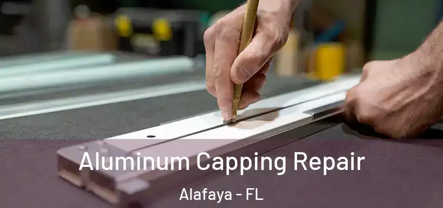  Aluminum Capping Repair Alafaya - FL