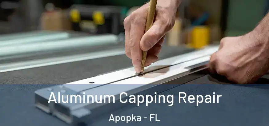  Aluminum Capping Repair Apopka - FL