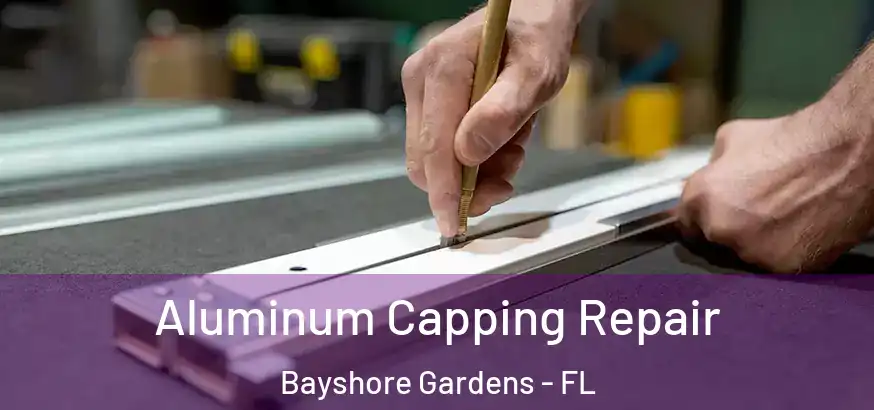  Aluminum Capping Repair Bayshore Gardens - FL