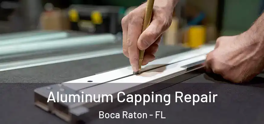  Aluminum Capping Repair Boca Raton - FL
