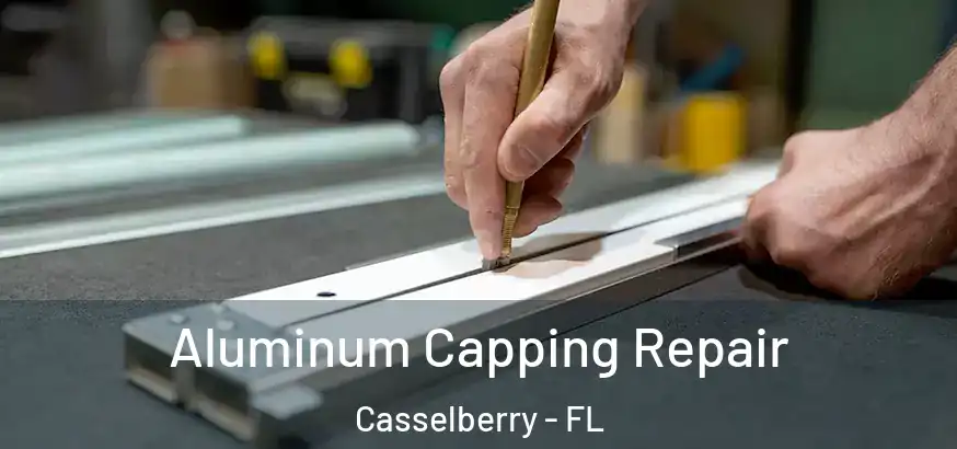 Aluminum Capping Repair Casselberry - FL