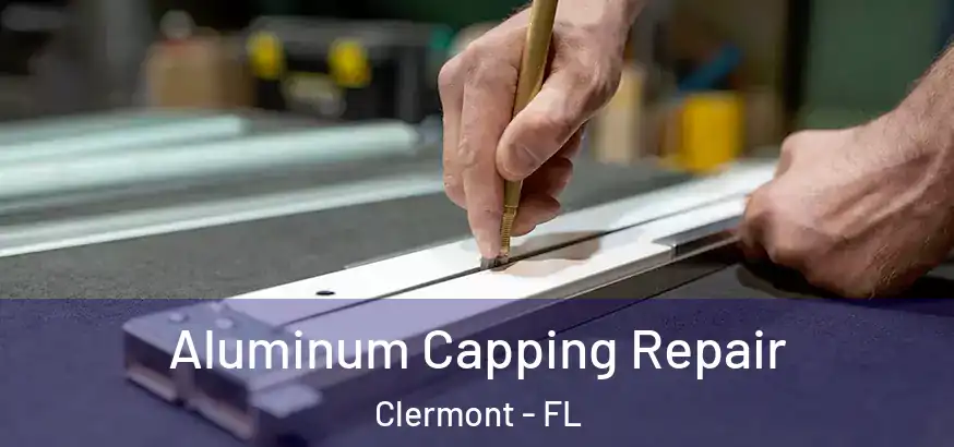  Aluminum Capping Repair Clermont - FL