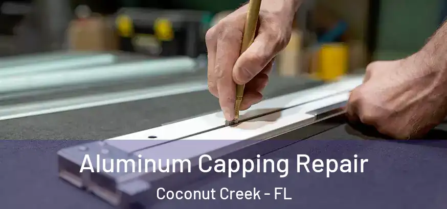  Aluminum Capping Repair Coconut Creek - FL