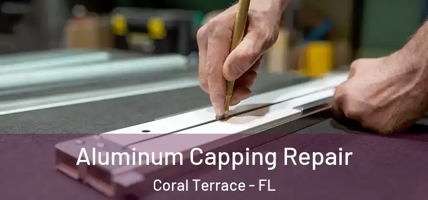 Aluminum Capping Repair Coral Terrace - FL