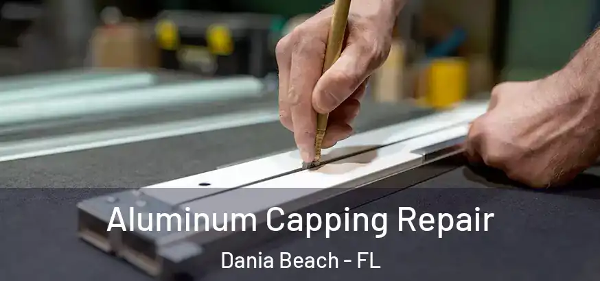  Aluminum Capping Repair Dania Beach - FL