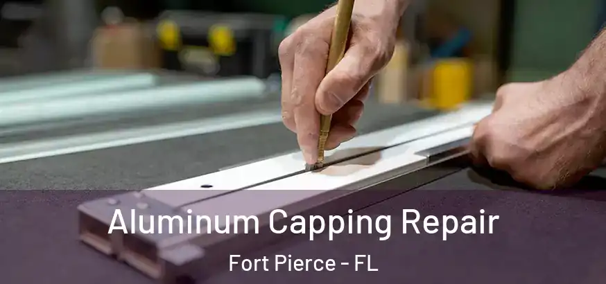 Aluminum Capping Repair Fort Pierce - FL