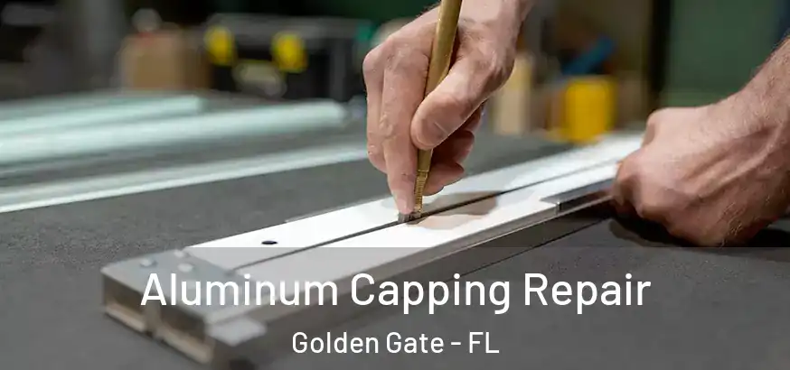 Aluminum Capping Repair Golden Gate - FL