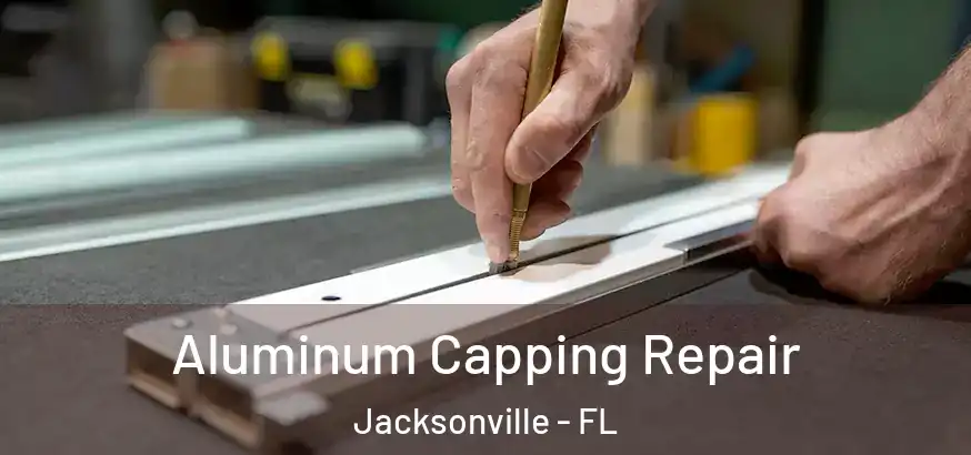  Aluminum Capping Repair Jacksonville - FL