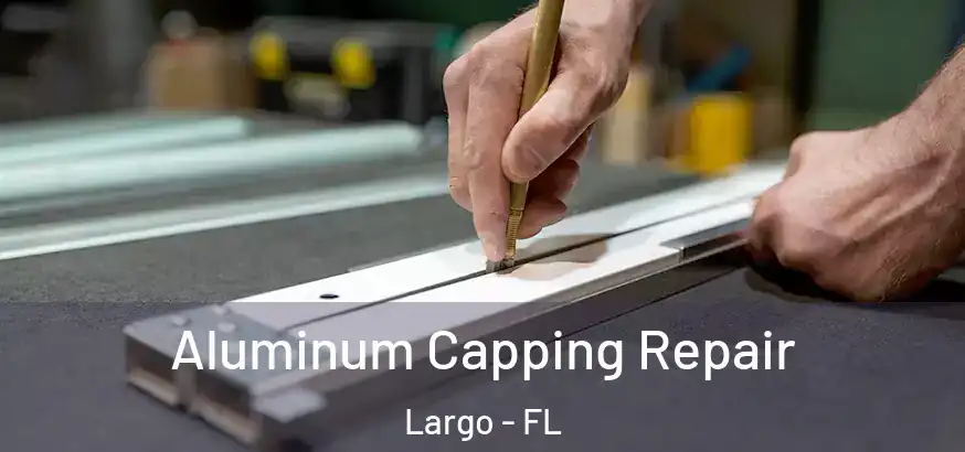  Aluminum Capping Repair Largo - FL