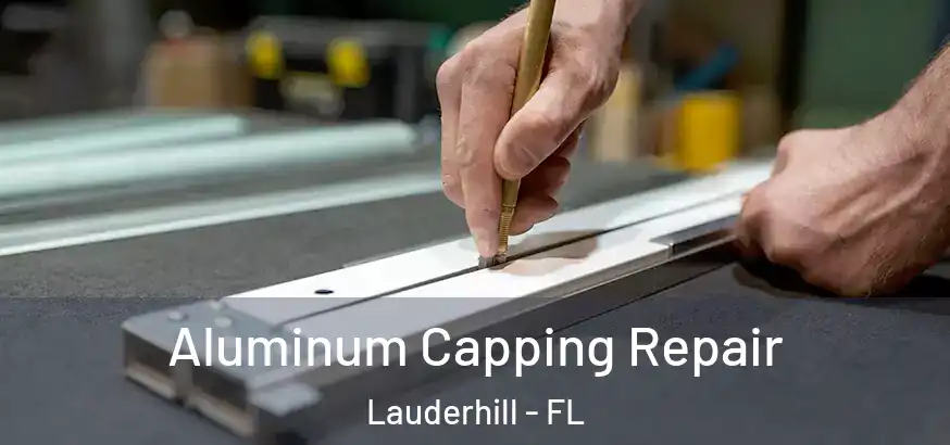 Aluminum Capping Repair Lauderhill - FL
