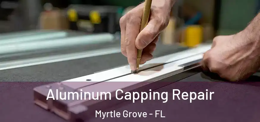 Aluminum Capping Repair Myrtle Grove - FL
