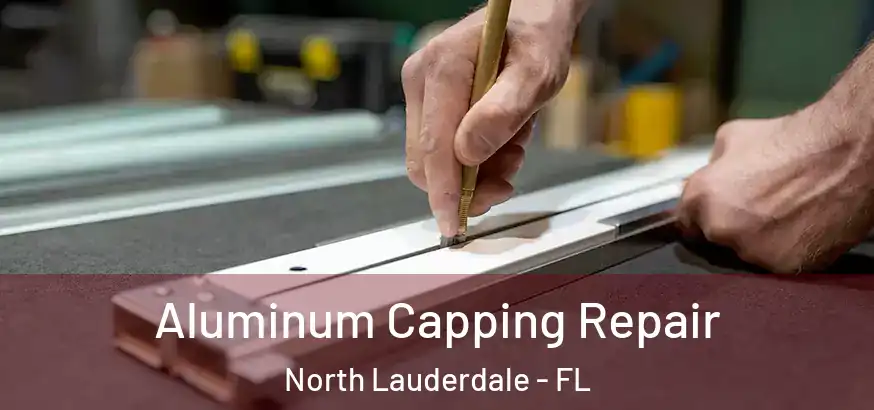  Aluminum Capping Repair North Lauderdale - FL