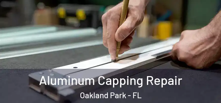  Aluminum Capping Repair Oakland Park - FL