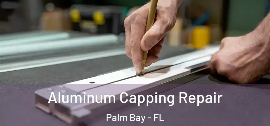  Aluminum Capping Repair Palm Bay - FL