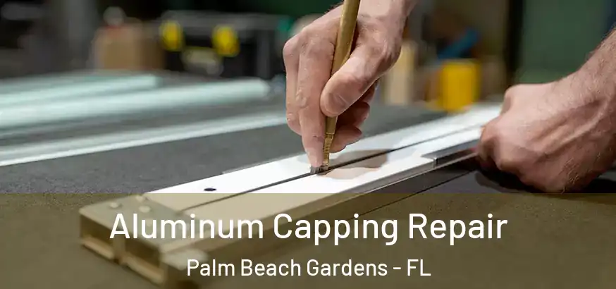  Aluminum Capping Repair Palm Beach Gardens - FL