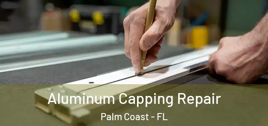Aluminum Capping Repair Palm Coast - FL