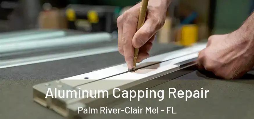 Aluminum Capping Repair Palm River-Clair Mel - FL