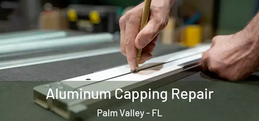 Aluminum Capping Repair Palm Valley - FL