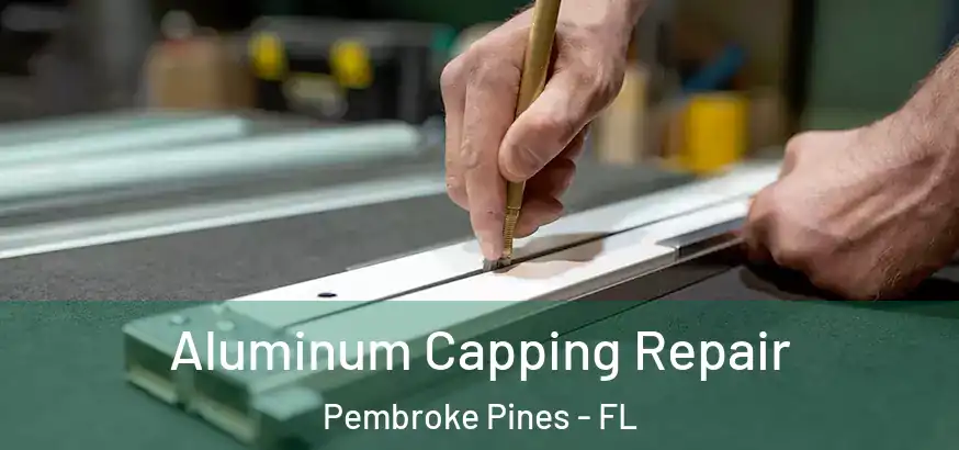  Aluminum Capping Repair Pembroke Pines - FL