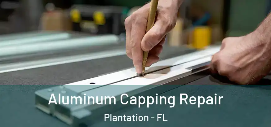 Aluminum Capping Repair Plantation - FL