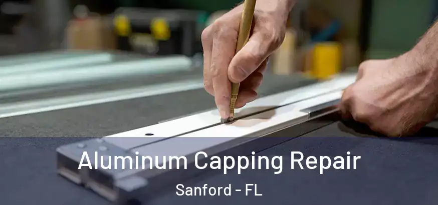  Aluminum Capping Repair Sanford - FL