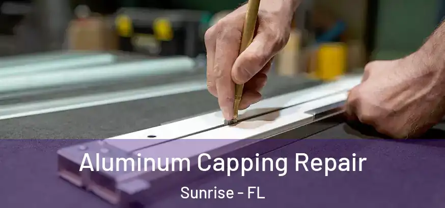 Aluminum Capping Repair Sunrise - FL