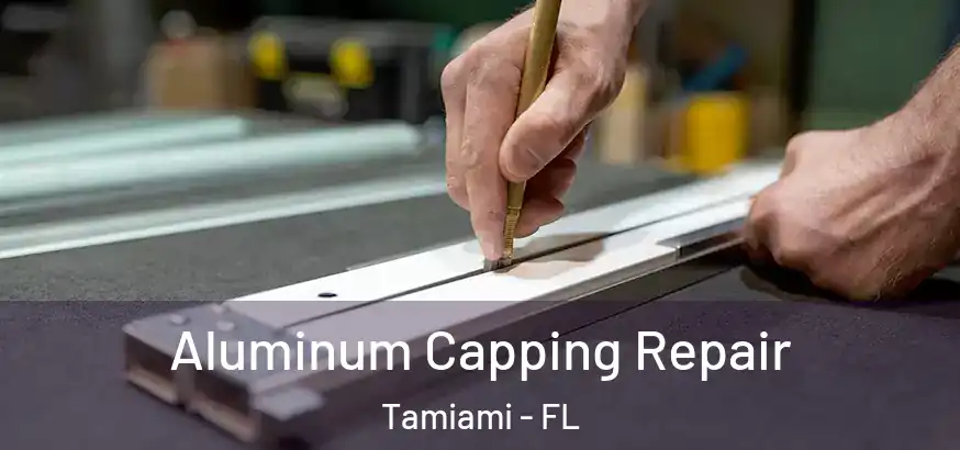  Aluminum Capping Repair Tamiami - FL