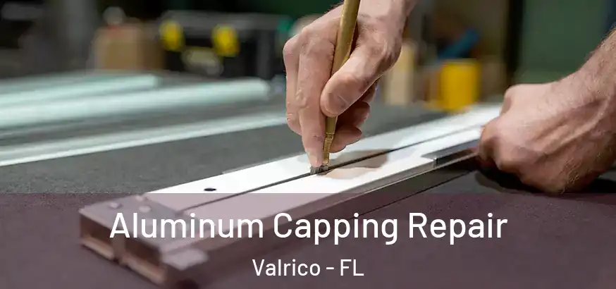 Aluminum Capping Repair Valrico - FL