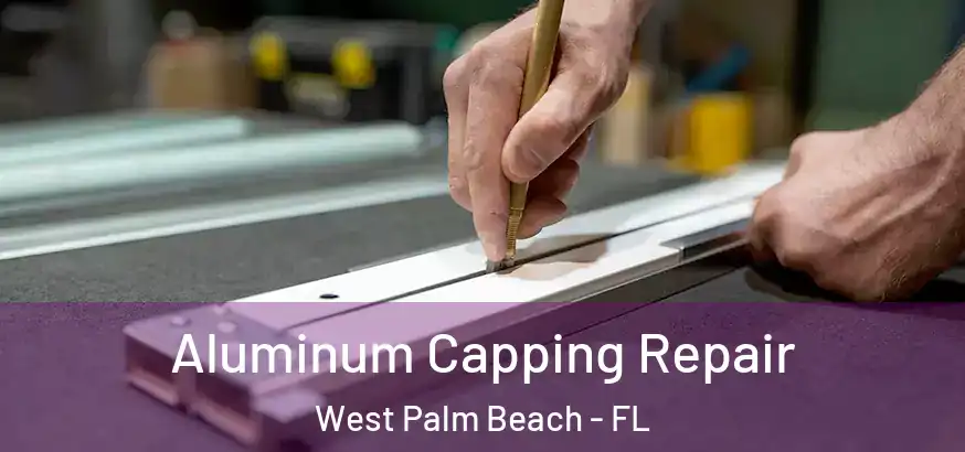 Aluminum Capping Repair West Palm Beach - FL