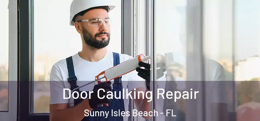 Door Caulking Repair Sunny Isles Beach - FL