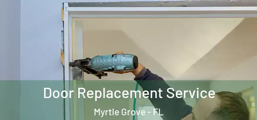 Door Replacement Service Myrtle Grove - FL