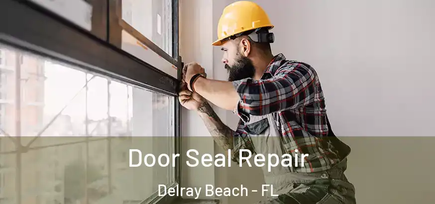 Door Seal Repair Delray Beach - FL
