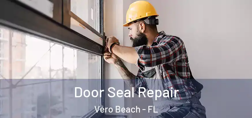  Door Seal Repair Vero Beach - FL