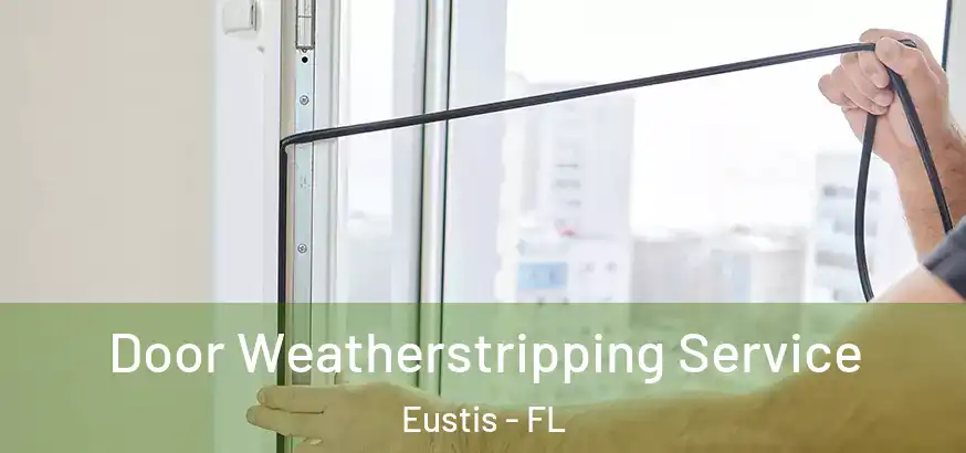  Door Weatherstripping Service Eustis - FL