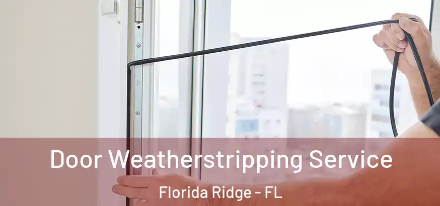  Door Weatherstripping Service Florida Ridge - FL