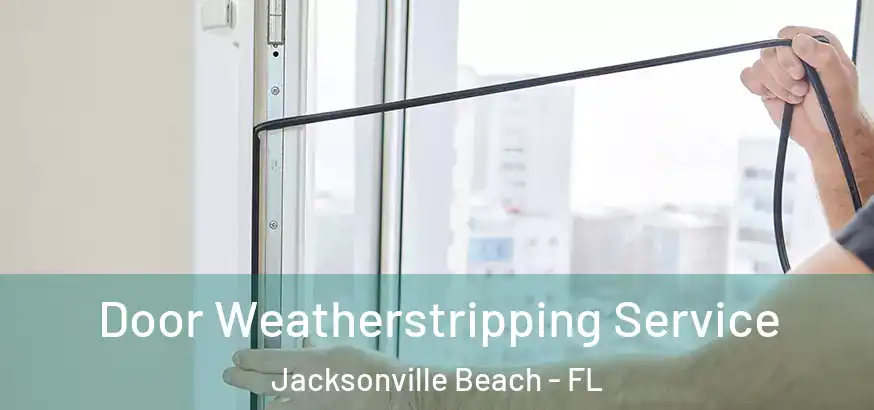 Door Weatherstripping Service Jacksonville Beach - FL