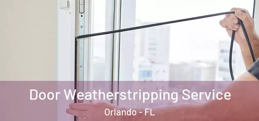  Door Weatherstripping Service Orlando - FL