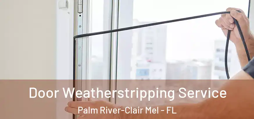  Door Weatherstripping Service Palm River-Clair Mel - FL