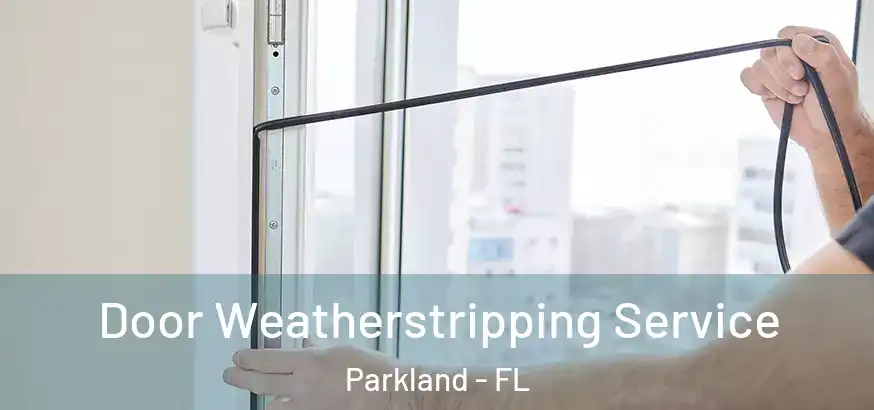  Door Weatherstripping Service Parkland - FL
