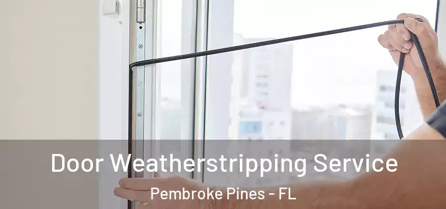  Door Weatherstripping Service Pembroke Pines - FL