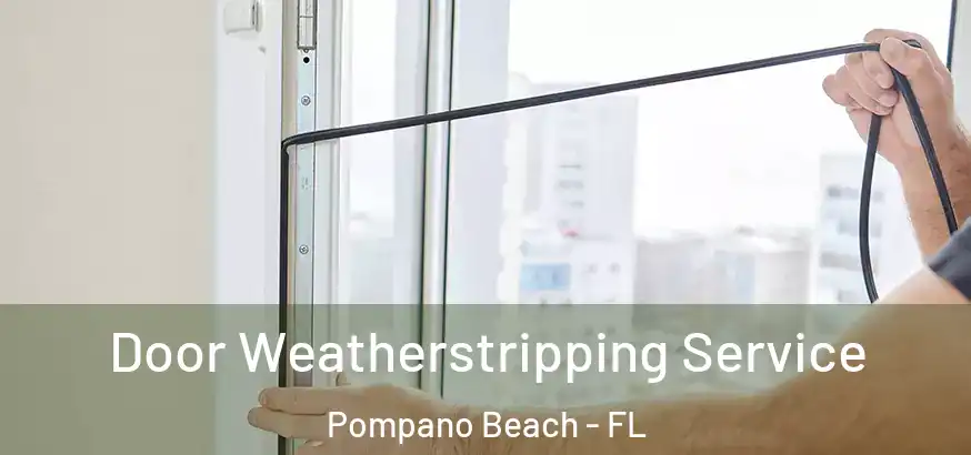 Door Weatherstripping Service Pompano Beach - FL