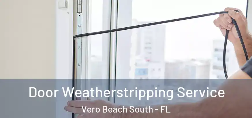  Door Weatherstripping Service Vero Beach South - FL