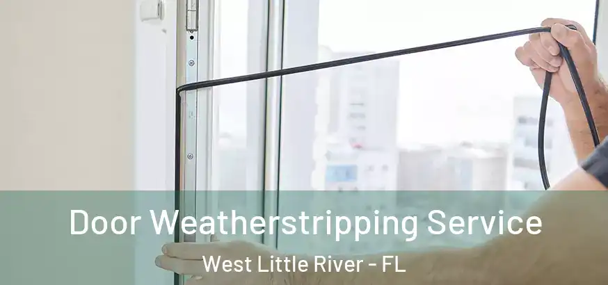 Door Weatherstripping Service West Little River - FL