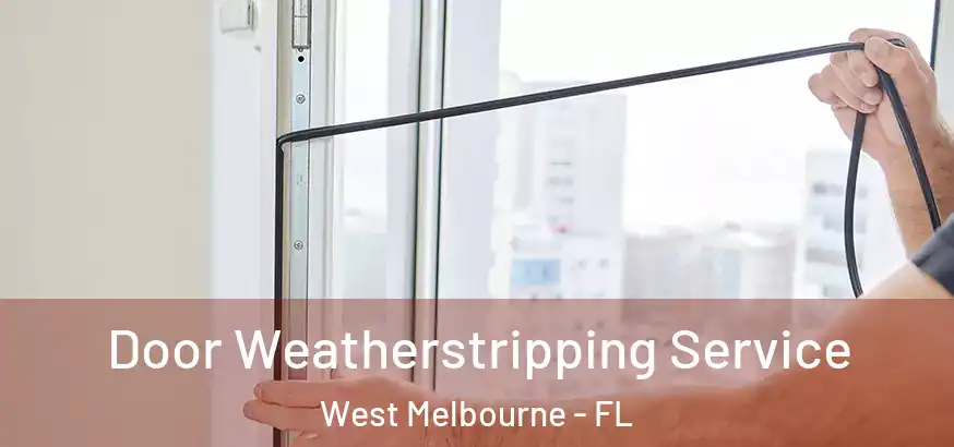 Door Weatherstripping Service West Melbourne - FL