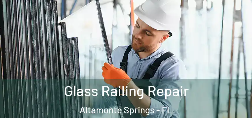 Glass Railing Repair Altamonte Springs - FL