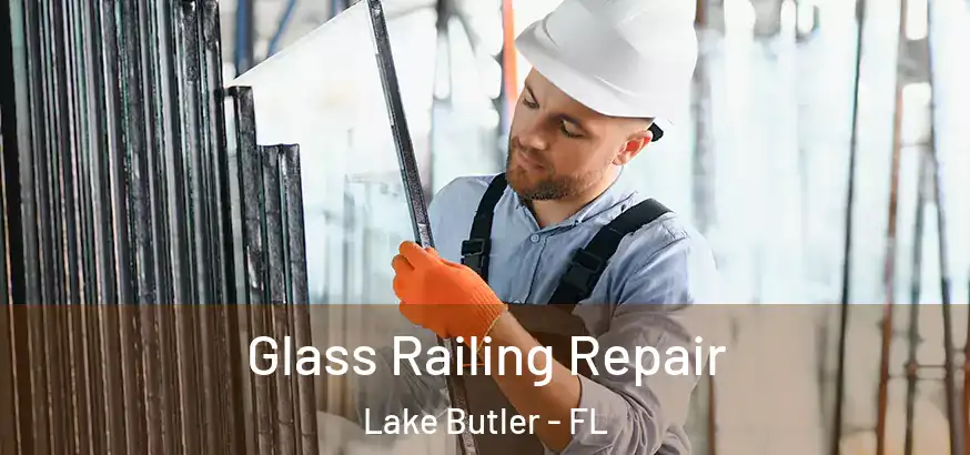 Glass Railing Repair Lake Butler - FL
