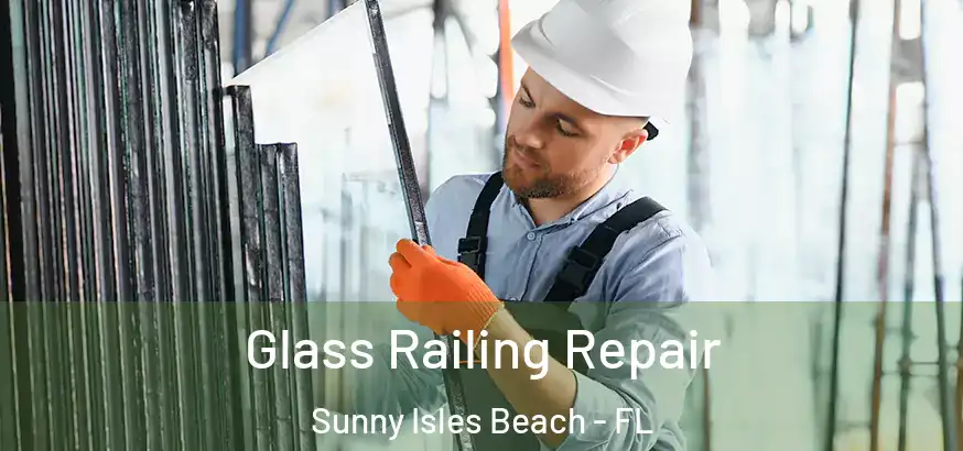 Glass Railing Repair Sunny Isles Beach - FL