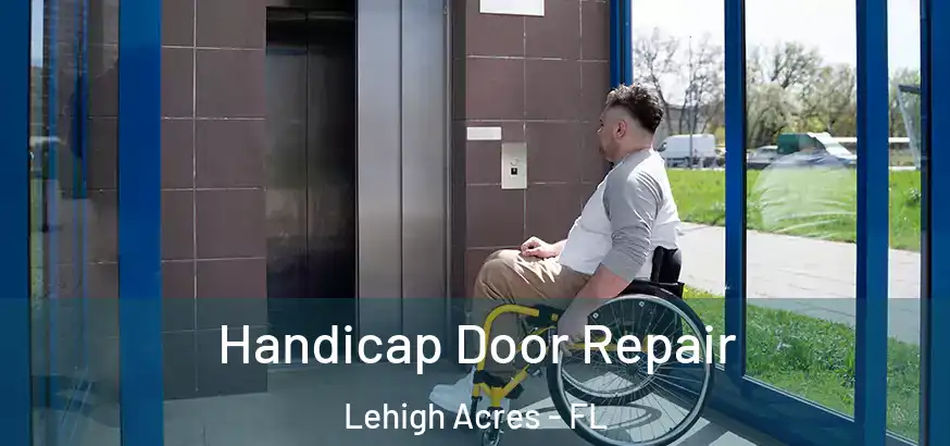  Handicap Door Repair Lehigh Acres - FL