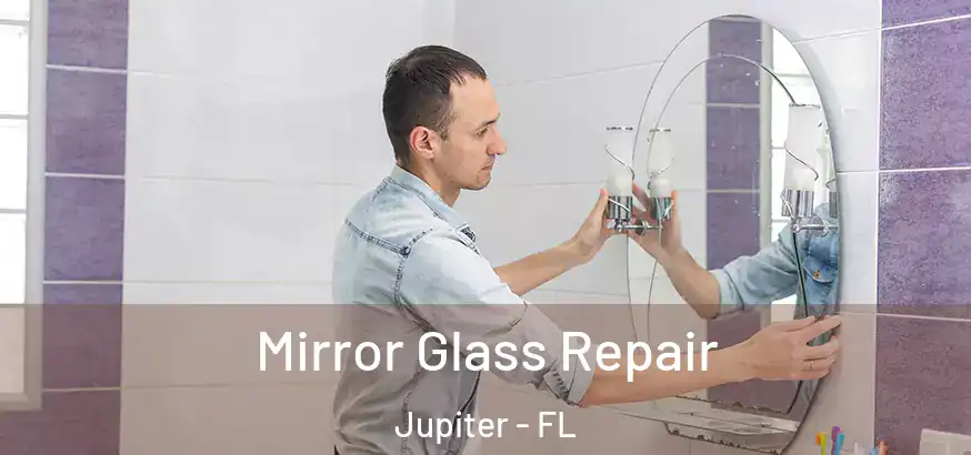  Mirror Glass Repair Jupiter - FL