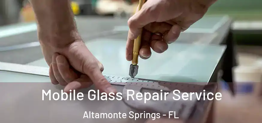 Mobile Glass Repair Service Altamonte Springs - FL